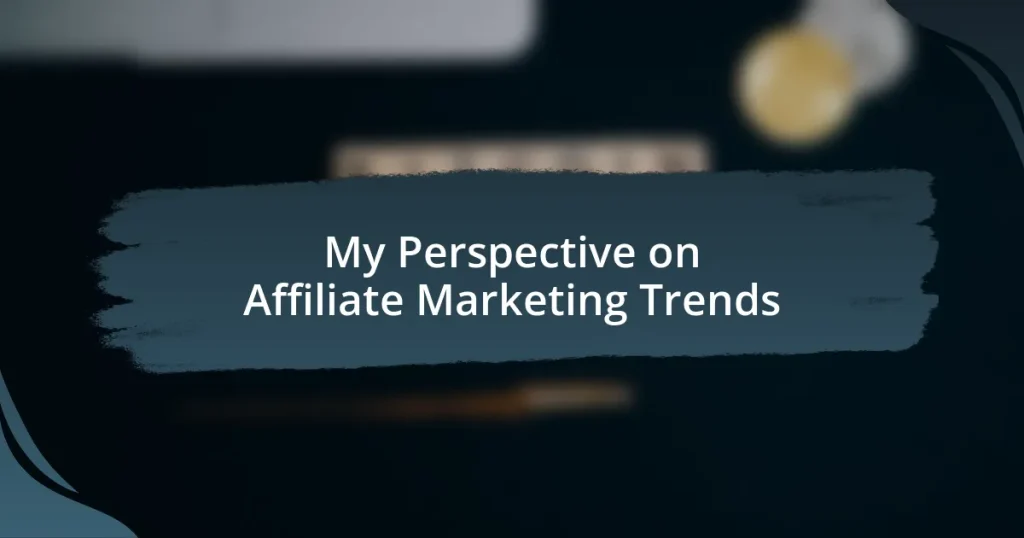 My Perspective on Affiliate Marketing Trends