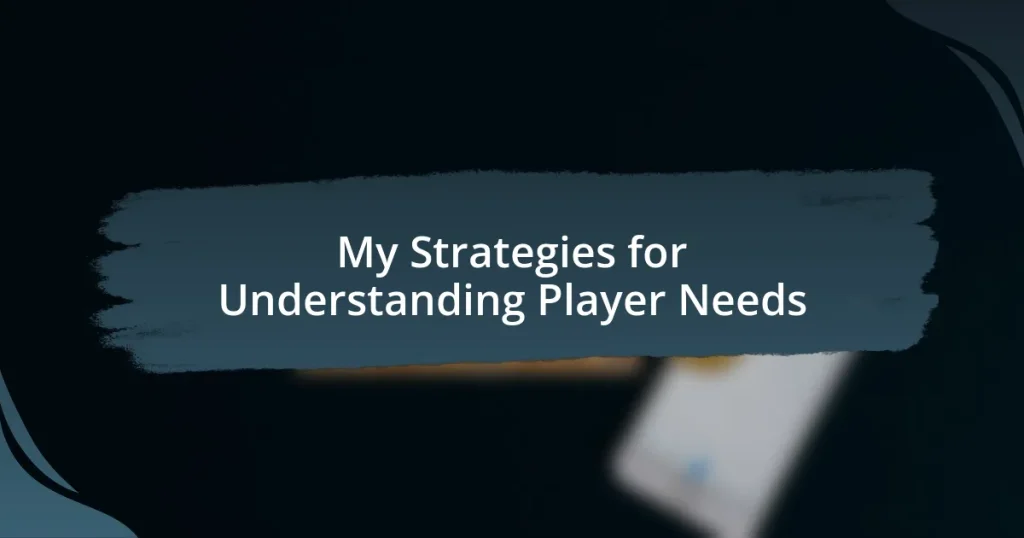 My Strategies for Understanding Player Needs