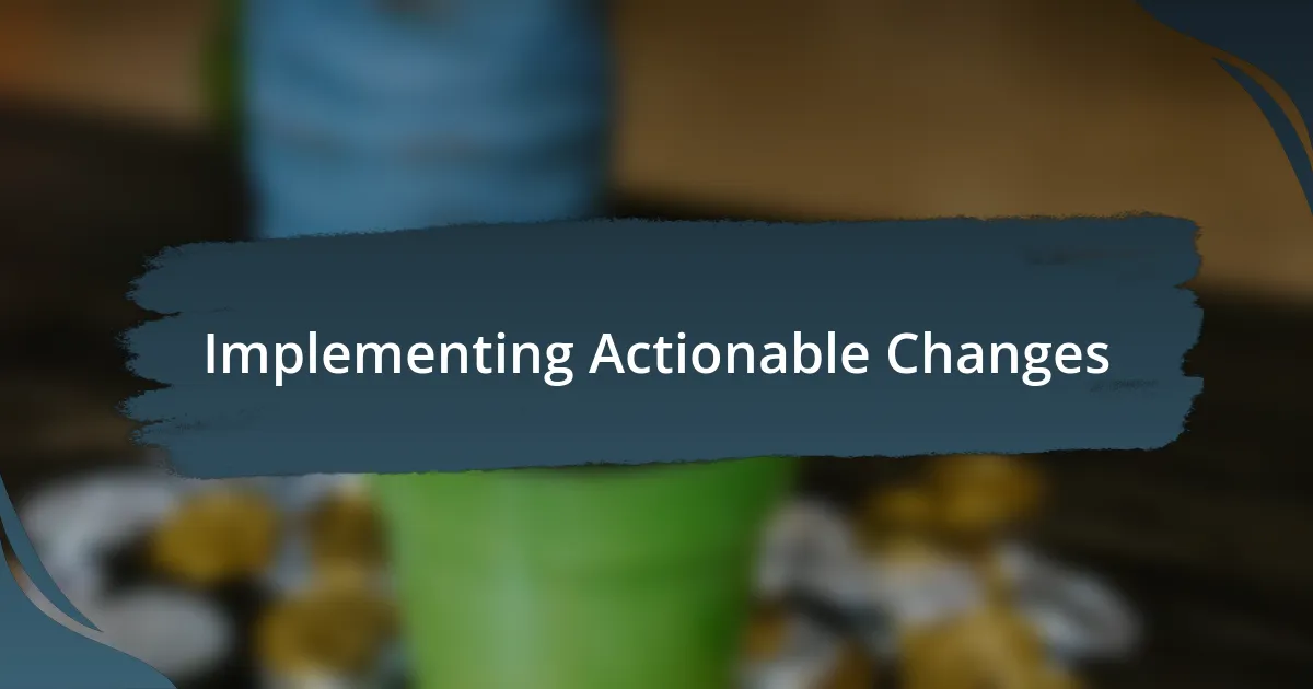 Implementing Actionable Changes