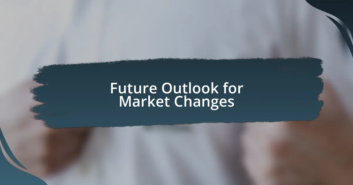 Future Outlook for Market Changes