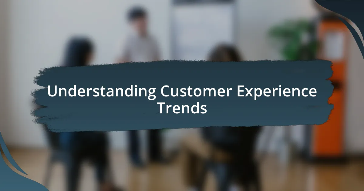 Understanding Customer Experience Trends