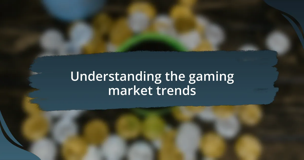 Understanding the gaming market trends