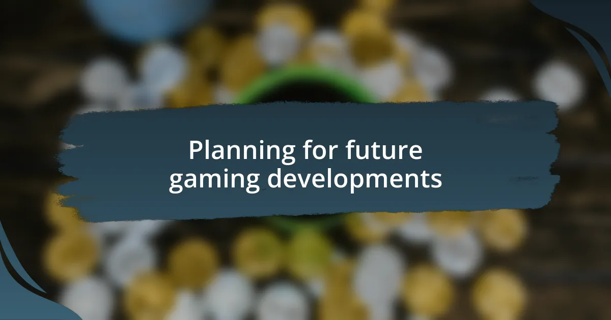 Planning for future gaming developments