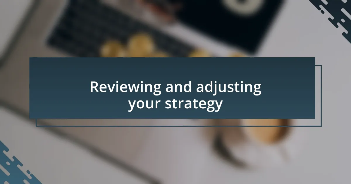 Reviewing and adjusting your strategy