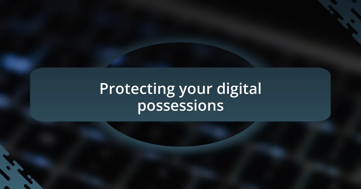 Protecting your digital possessions