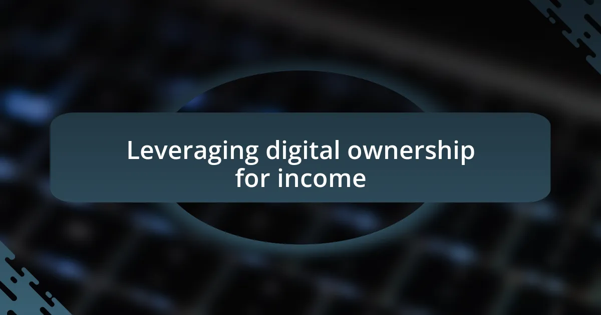 Leveraging digital ownership for income