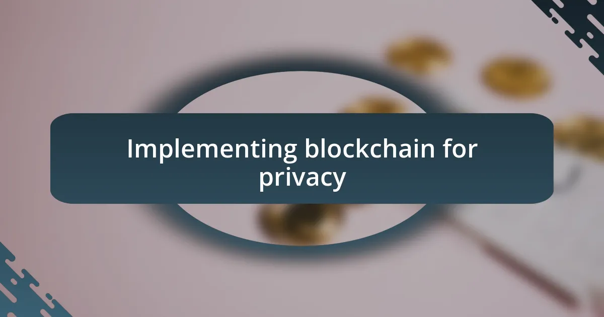 Implementing blockchain for privacy