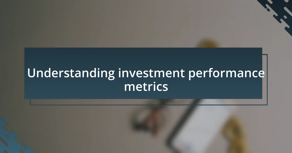 Understanding investment performance metrics