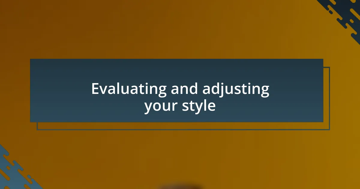 Evaluating and adjusting your style