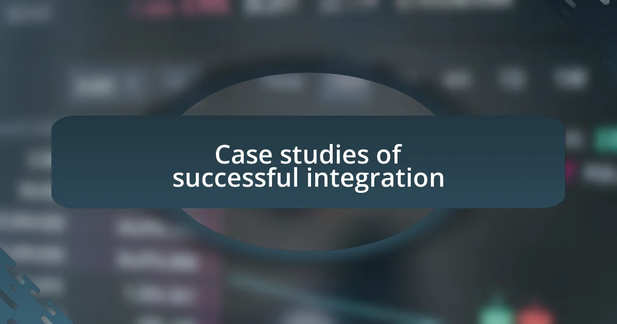 Case studies of successful integration