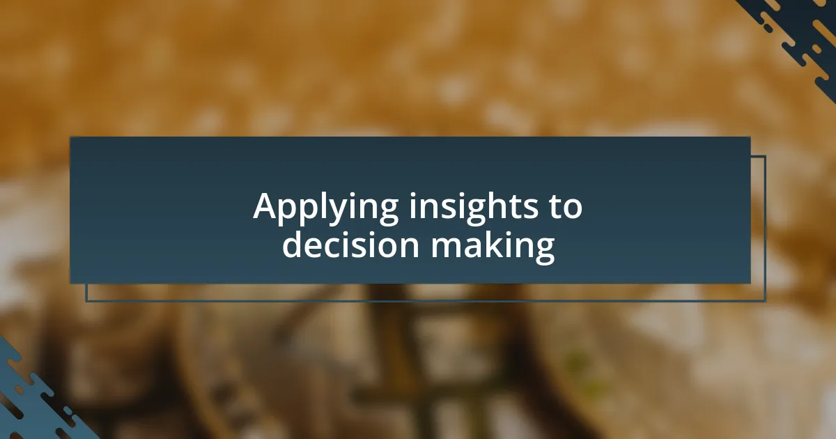 Applying insights to decision making