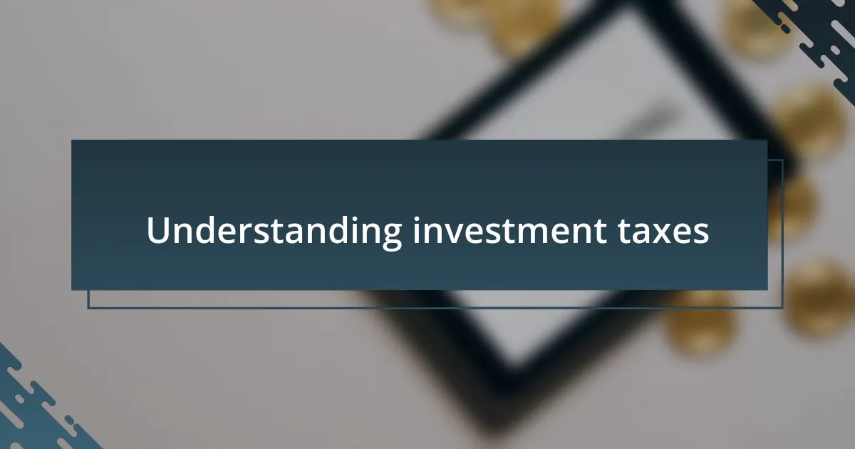 Understanding investment taxes