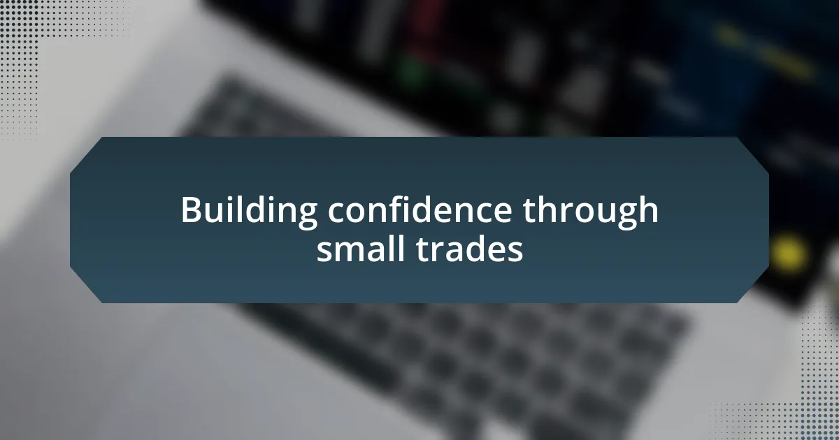 Building confidence through small trades