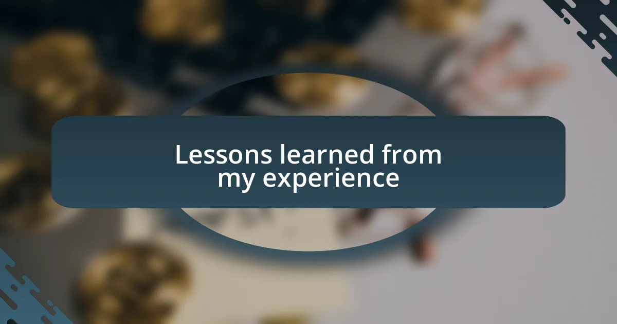 Lessons learned from my experience