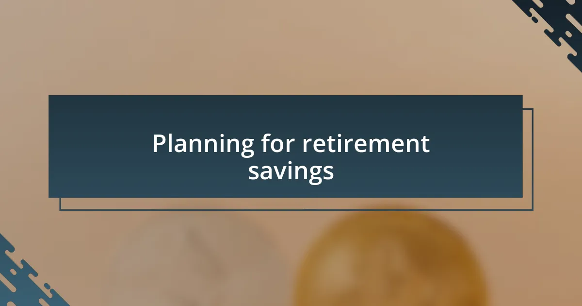 Planning for retirement savings