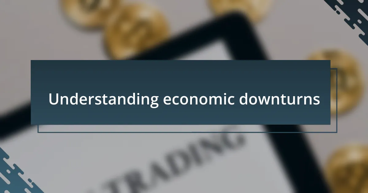 Understanding economic downturns