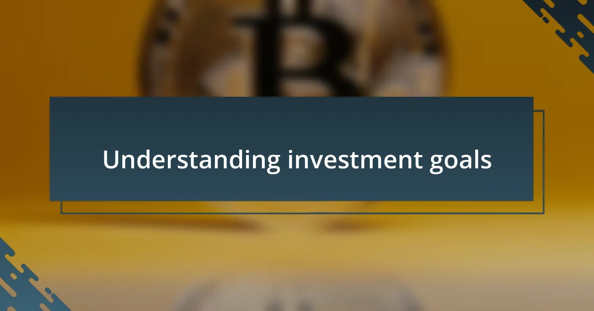 Understanding investment goals