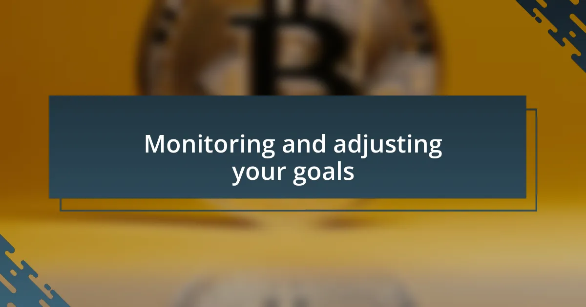 Monitoring and adjusting your goals