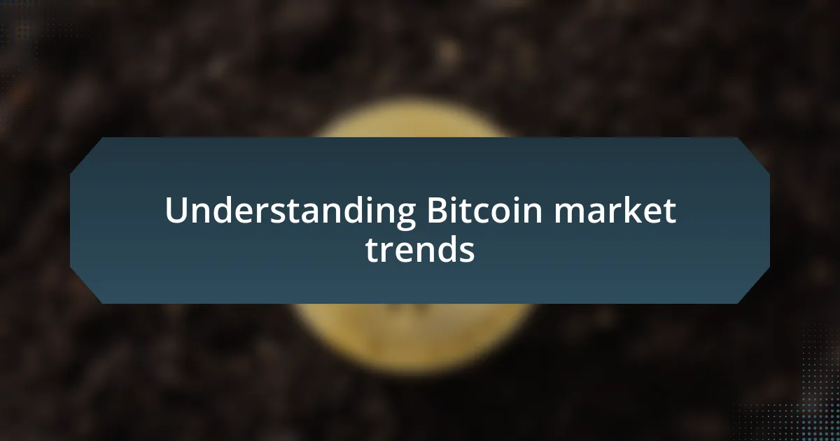 Understanding Bitcoin market trends