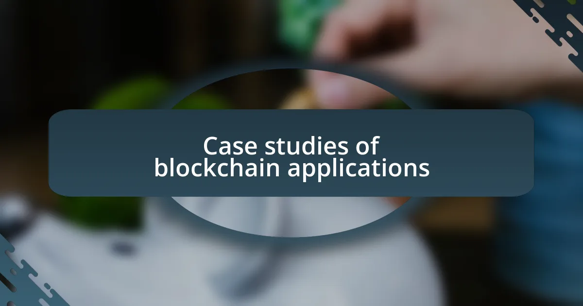 Case studies of blockchain applications