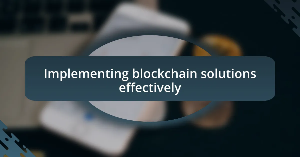 Implementing blockchain solutions effectively