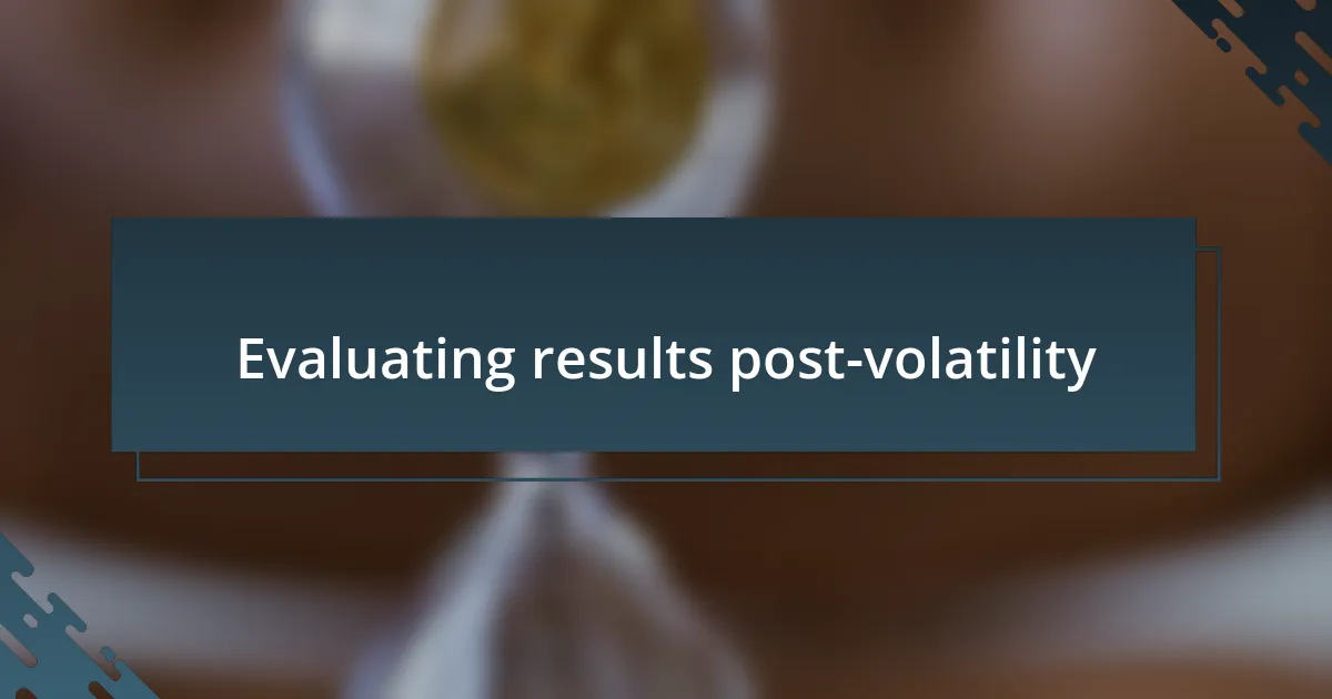 Evaluating results post-volatility