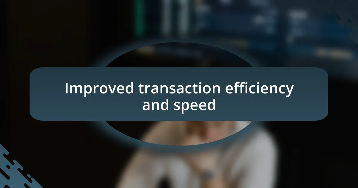 Improved transaction efficiency and speed