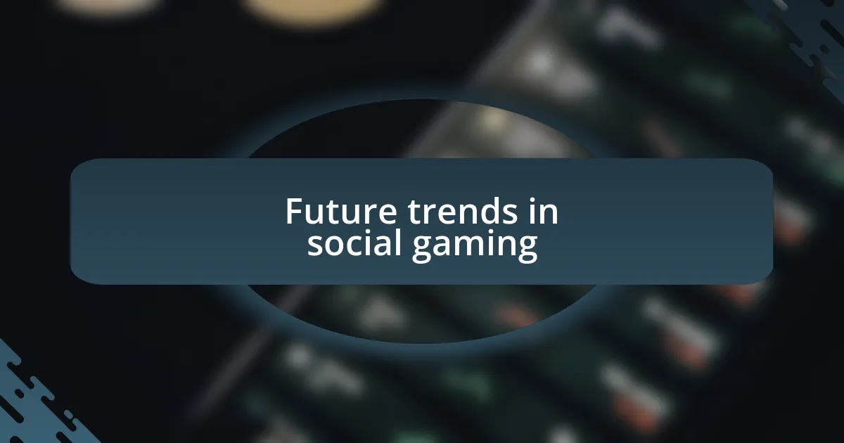 Future trends in social gaming