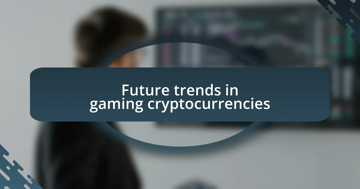 Future trends in gaming cryptocurrencies