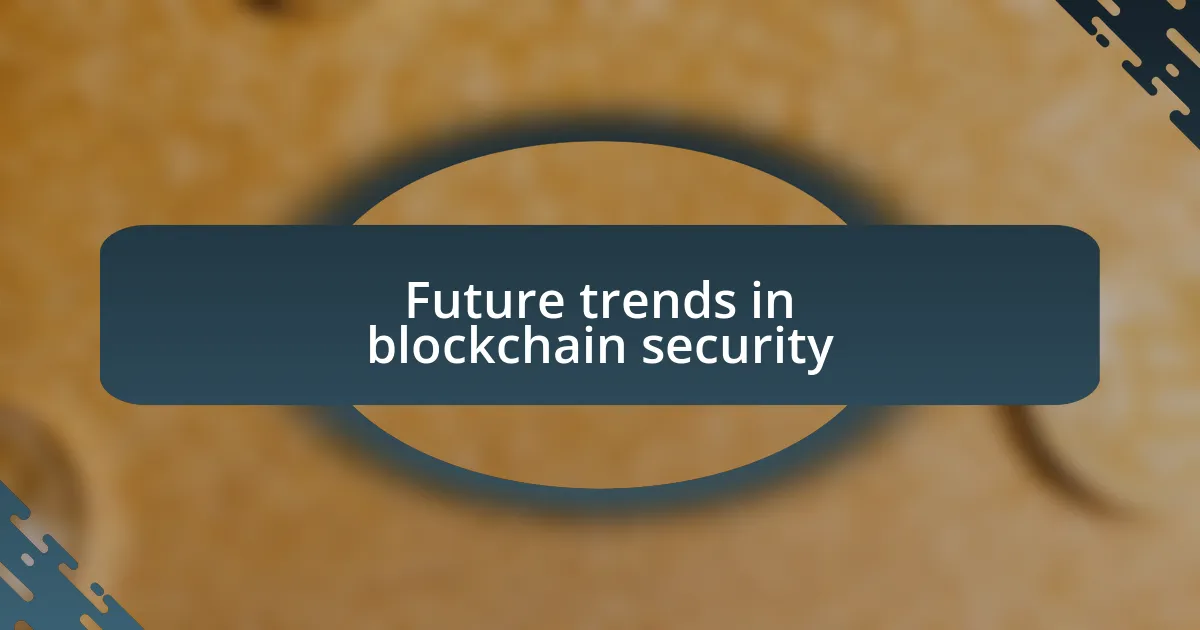 Future trends in blockchain security