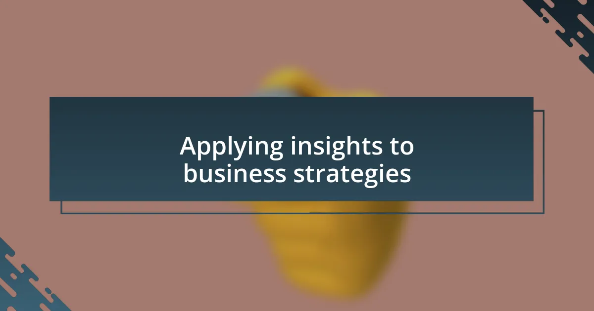 Applying insights to business strategies