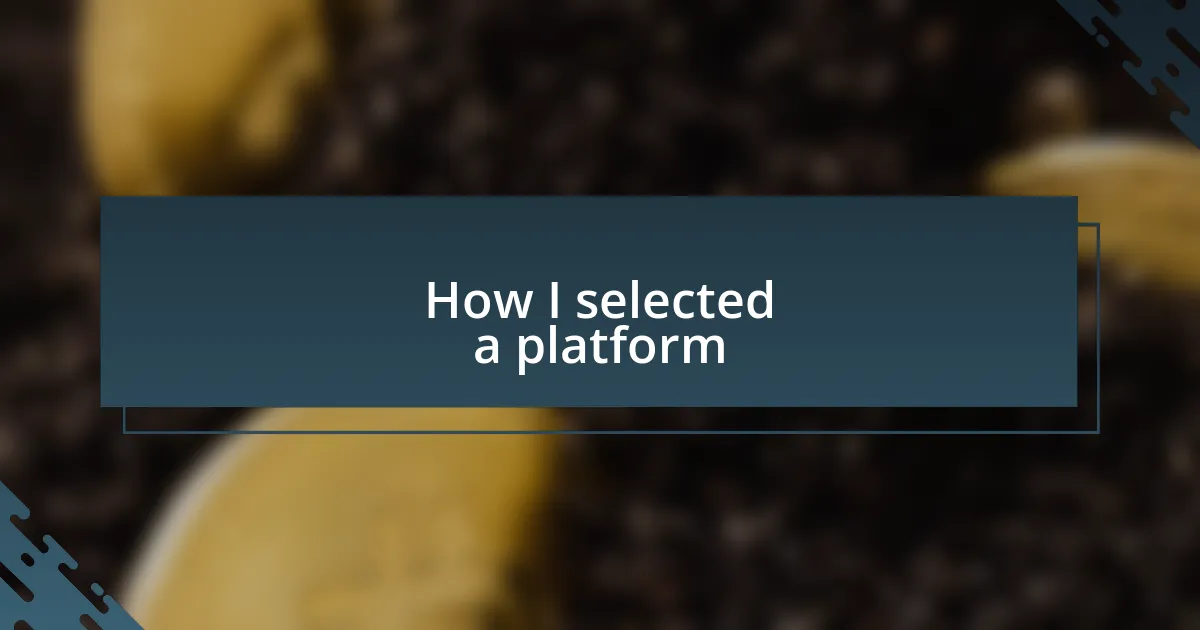 How I selected a platform