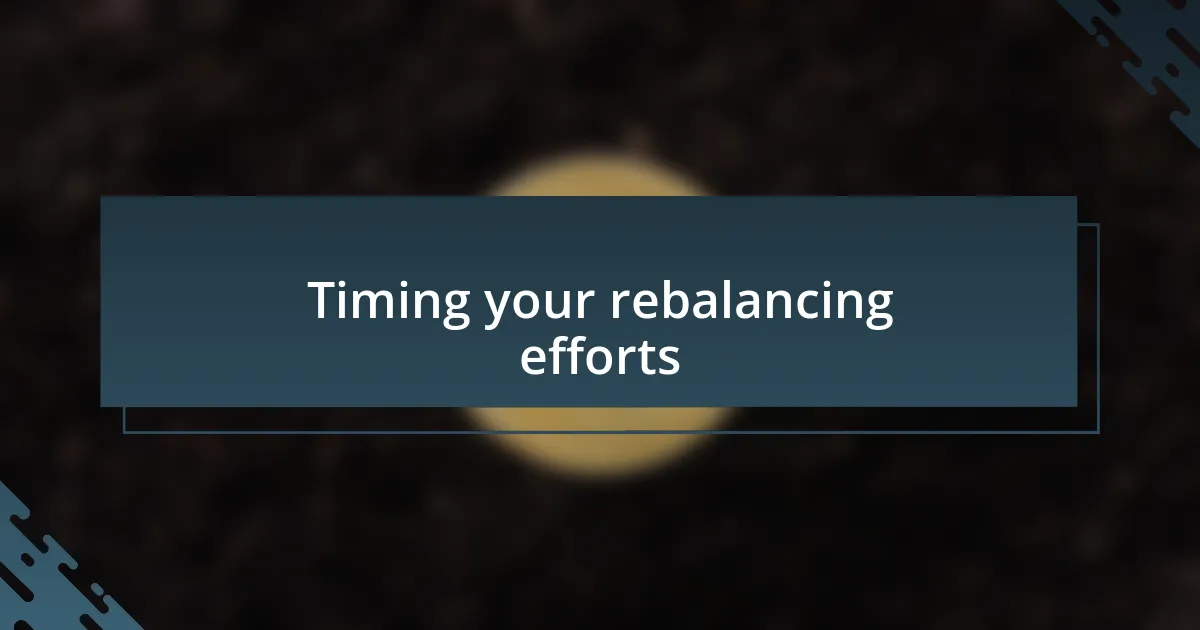 Timing your rebalancing efforts