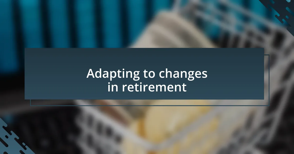 Adapting to changes in retirement