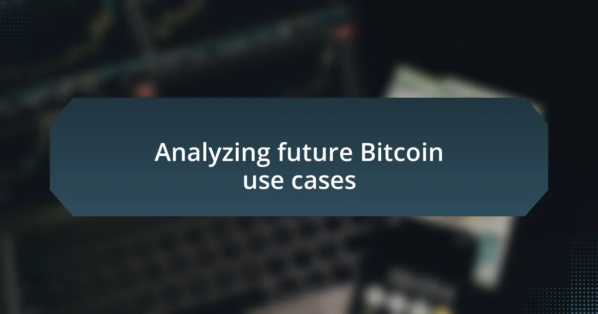 Analyzing future Bitcoin use cases