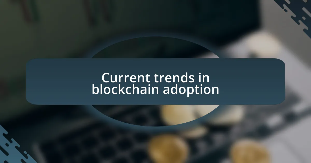 Current trends in blockchain adoption