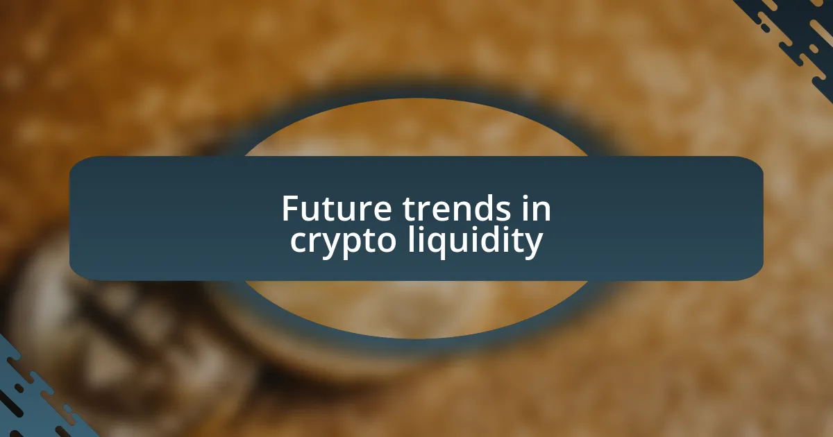 Future trends in crypto liquidity