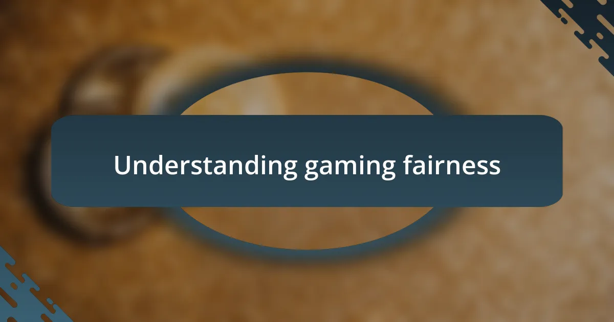 Understanding gaming fairness
