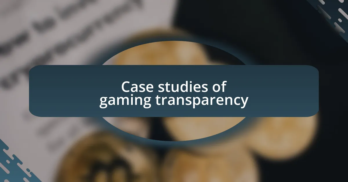 Case studies of gaming transparency