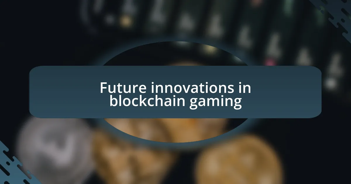 Future innovations in blockchain gaming