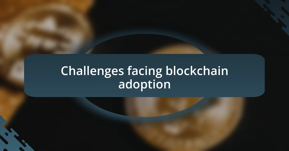 Challenges facing blockchain adoption