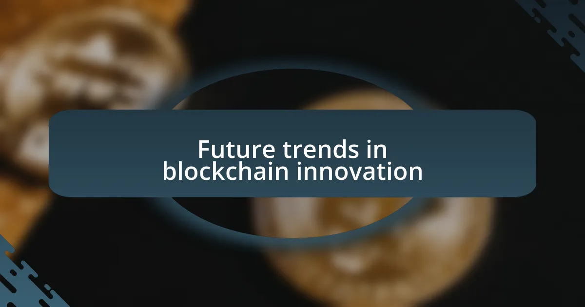 Future trends in blockchain innovation