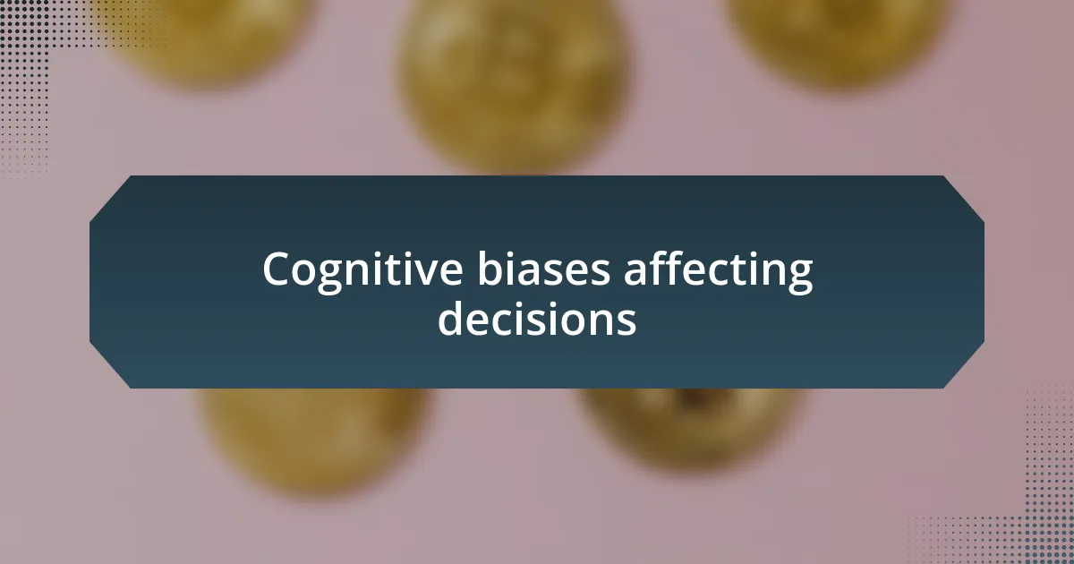 Cognitive biases affecting decisions