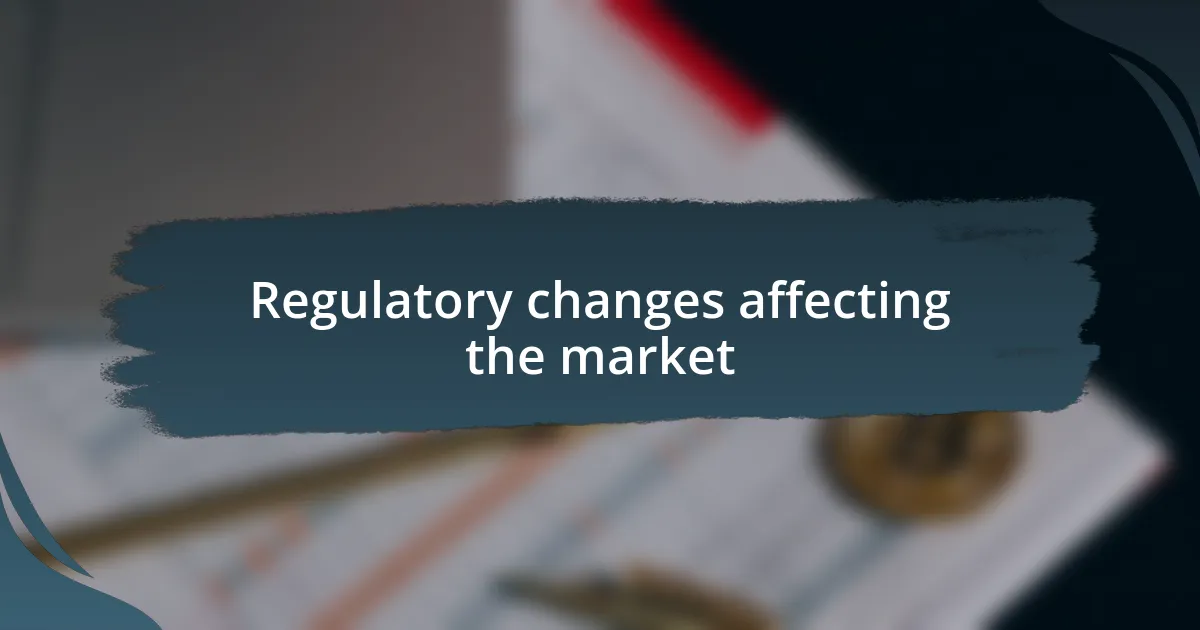 Regulatory changes affecting the market