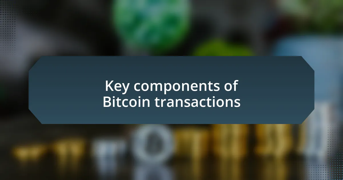 Key components of Bitcoin transactions