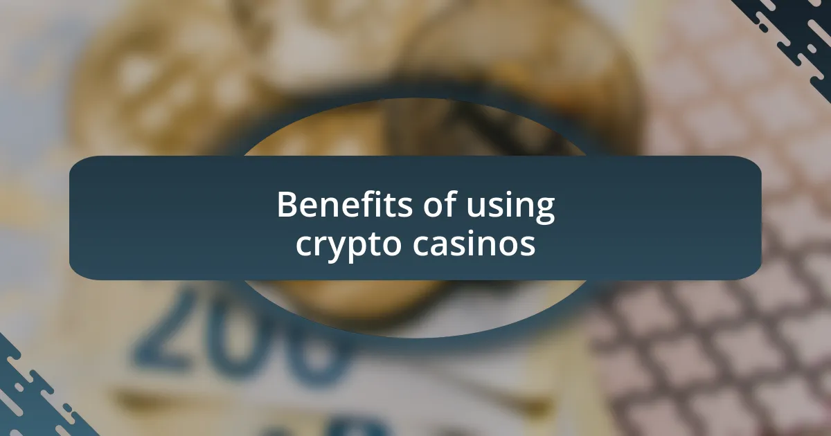 Benefits of using crypto casinos