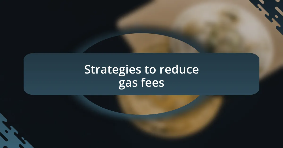 Strategies to reduce gas fees