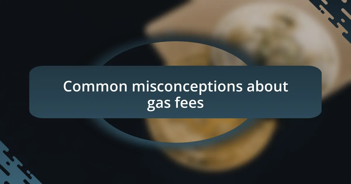 Common misconceptions about gas fees