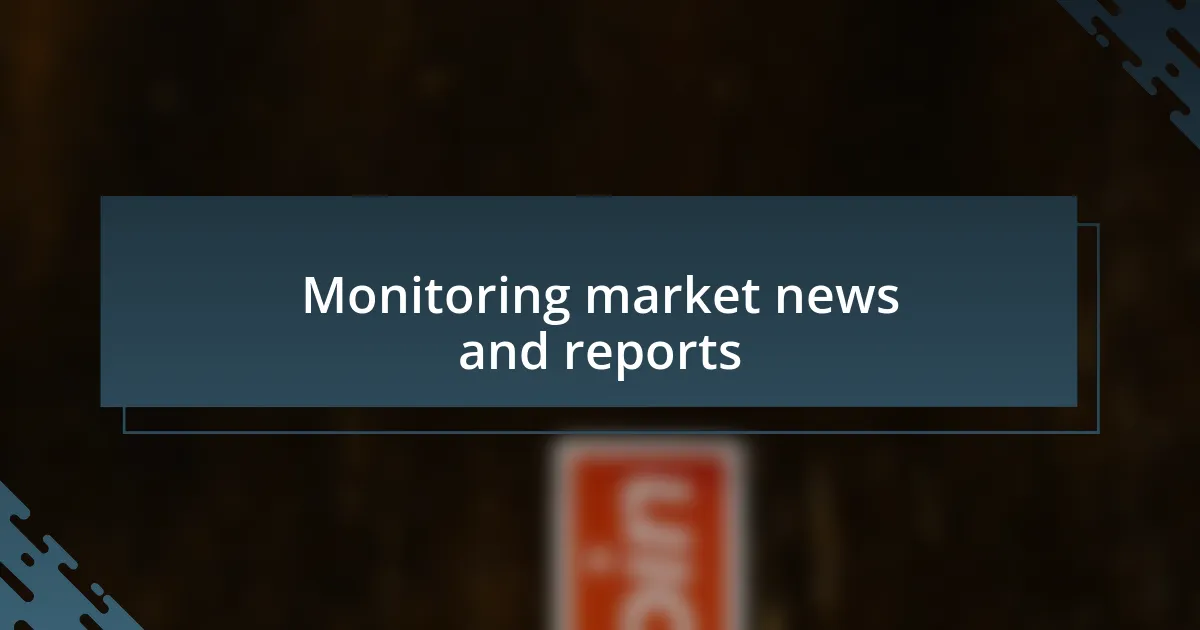 Monitoring market news and reports