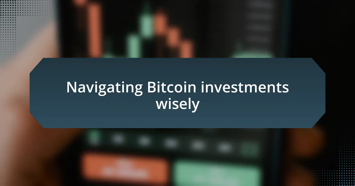 Navigating Bitcoin investments wisely